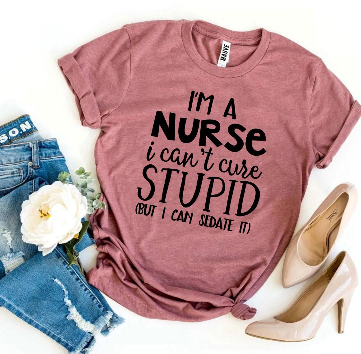 T-shirt « Je suis infirmière, je ne peux pas guérir les stupides »