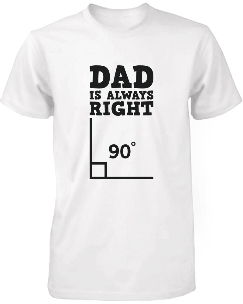 Dad is Always Right Funny Shirt for Daddy Cute